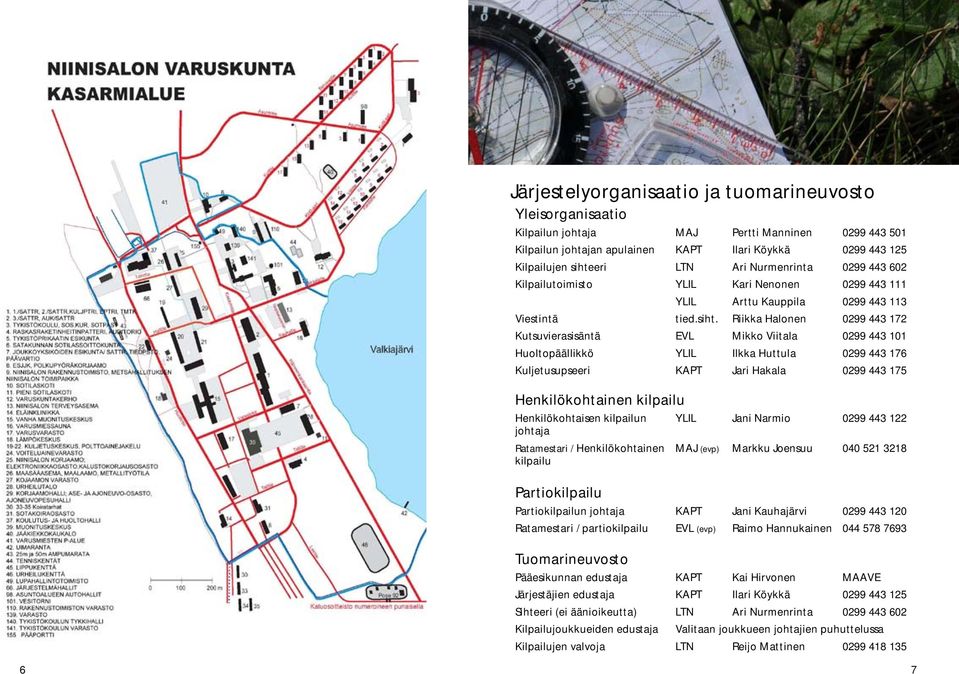 Riikka Halonen 0299 443 172 Kutsuvierasisäntä EVL Mikko Viitala 0299 443 101 Huoltopäällikkö YLIL Ilkka Huttula 0299 443 176 Kuljetusupseeri KAPT Jari Hakala 0299 443 175 Henkilökohtaisen kilpailun