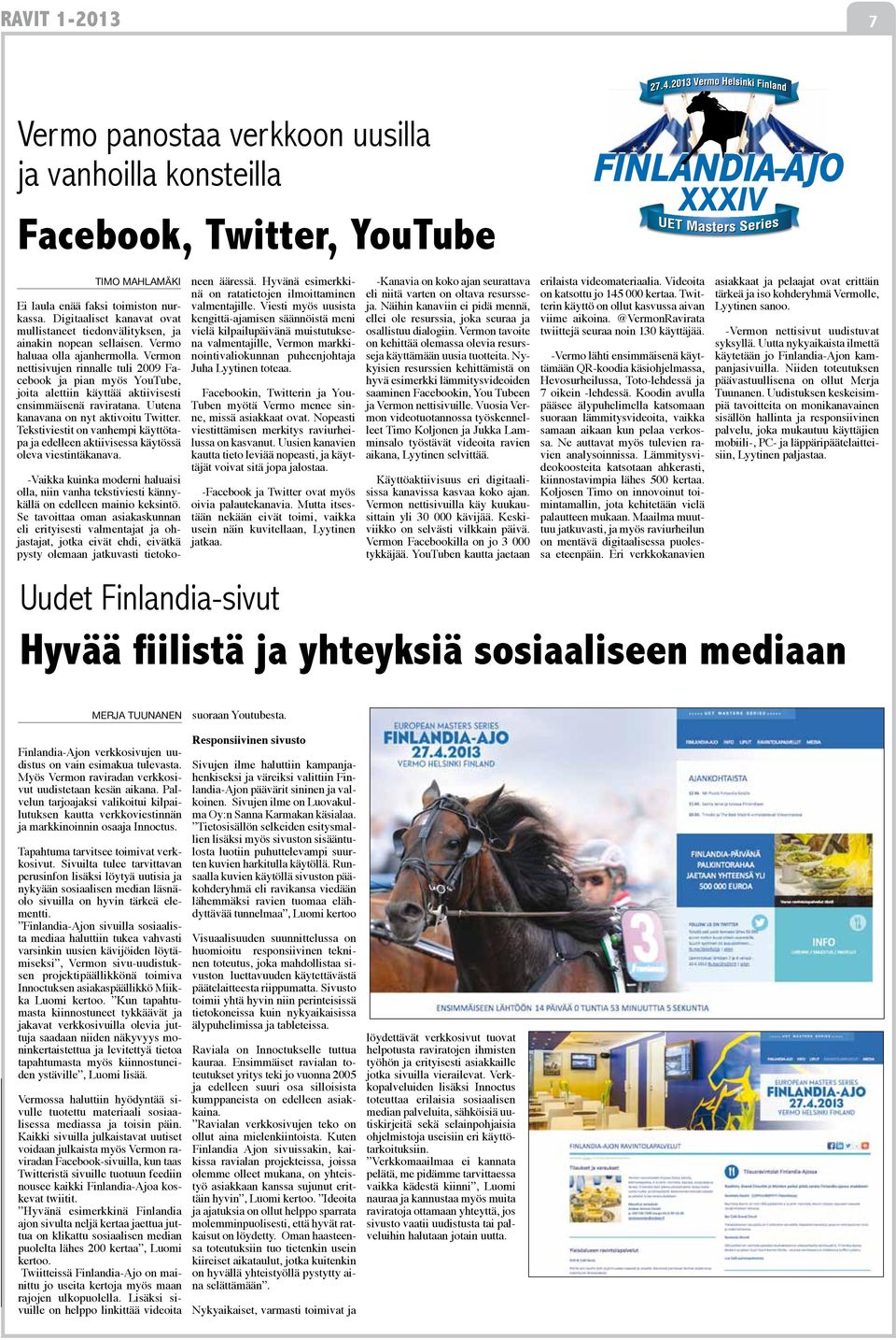 Vermon nettisivujen rinnalle tuli 2009 Facebook ja pian myös YouTube, joita alettiin käyttää aktiivisesti ensimmäisenä raviratana. Uutena kanavana on nyt aktivoitu Twitter.