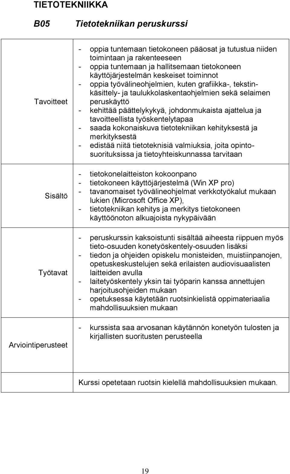 tavoitteellista työskentelytapaa - saada kokonaiskuva tietotekniikan kehityksestä ja merkityksestä - edistää niitä tietoteknisiä valmiuksia, joita opintosuorituksissa ja tietoyhteiskunnassa tarvitaan