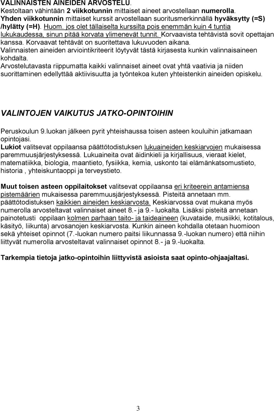 jos olet tällaiselta kurssilta pois enemmän kuin 4 tuntia lukukaudessa, sinun pitää korvata ylimenevät tunnit. Korvaavista tehtävistä sovit opettajan kanssa.