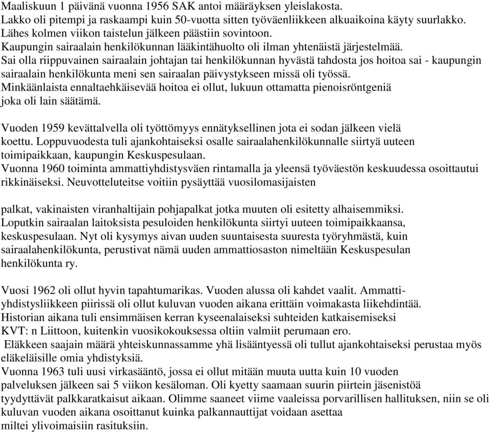 Sai olla riippuvainen sairaalain johtajan tai henkilökunnan hyvästä tahdosta jos hoitoa sai - kaupungin sairaalain henkilökunta meni sen sairaalan päivystykseen missä oli työssä.