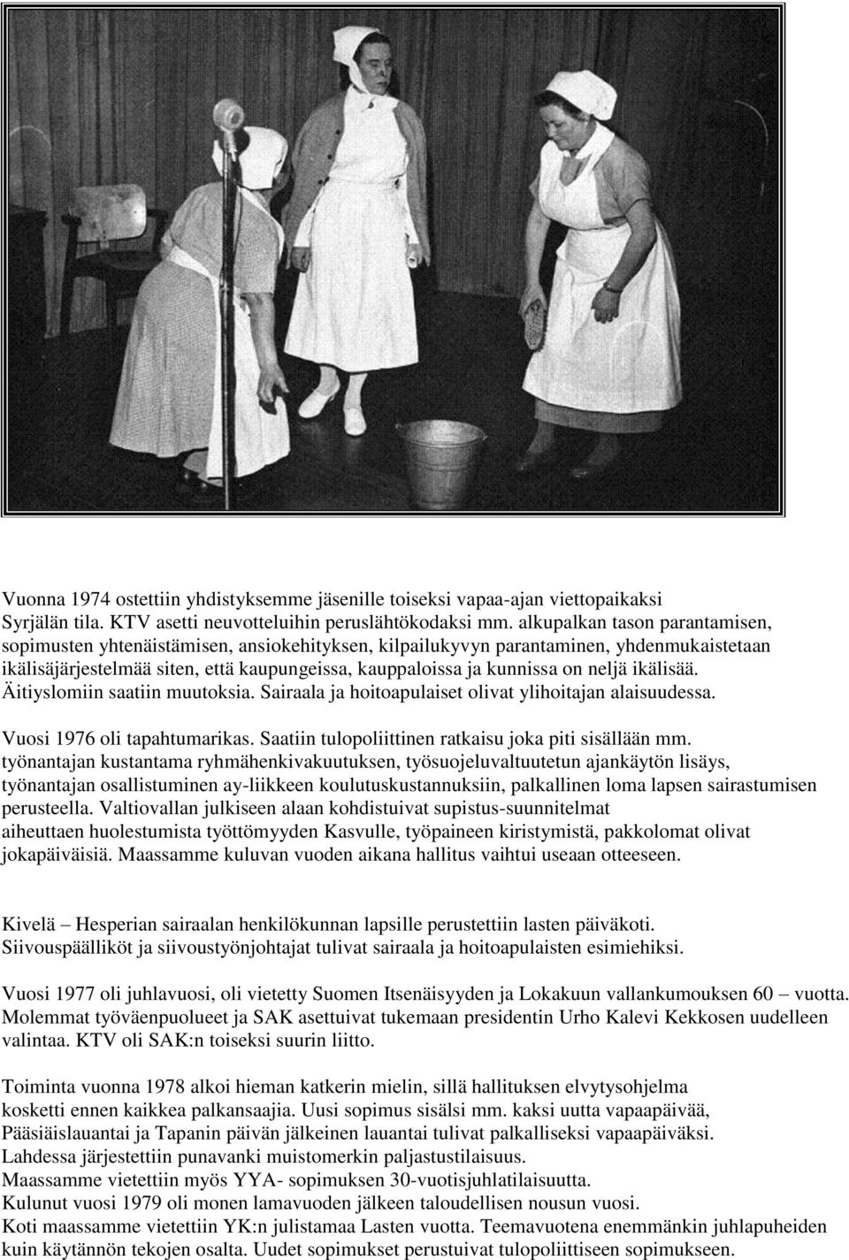 neljä ikälisää. Äitiyslomiin saatiin muutoksia. Sairaala ja hoitoapulaiset olivat ylihoitajan alaisuudessa. Vuosi 1976 oli tapahtumarikas. Saatiin tulopoliittinen ratkaisu joka piti sisällään mm.