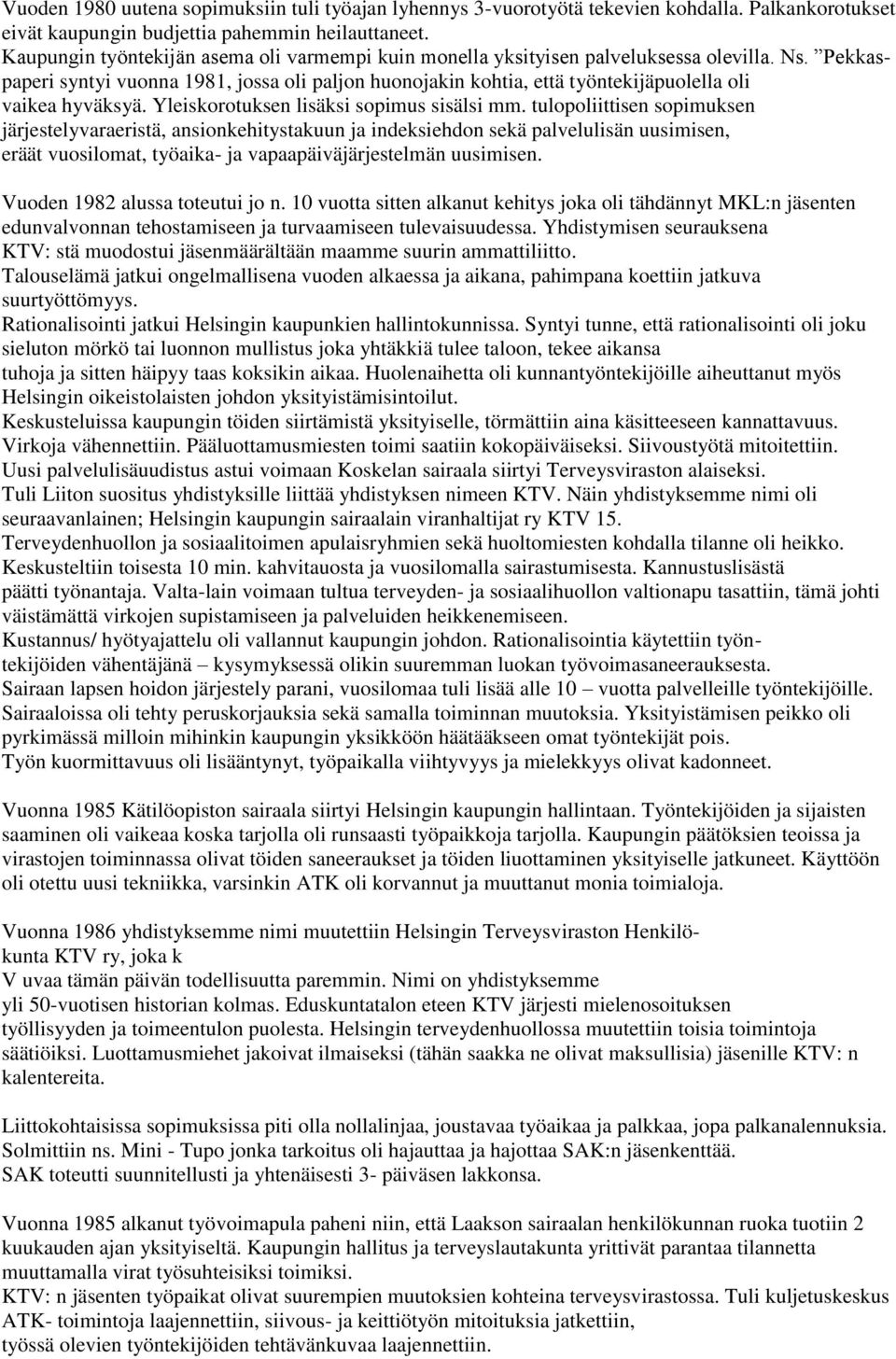 Pekkaspaperi syntyi vuonna 1981, jossa oli paljon huonojakin kohtia, että työntekijäpuolella oli vaikea hyväksyä. Yleiskorotuksen lisäksi sopimus sisälsi mm.