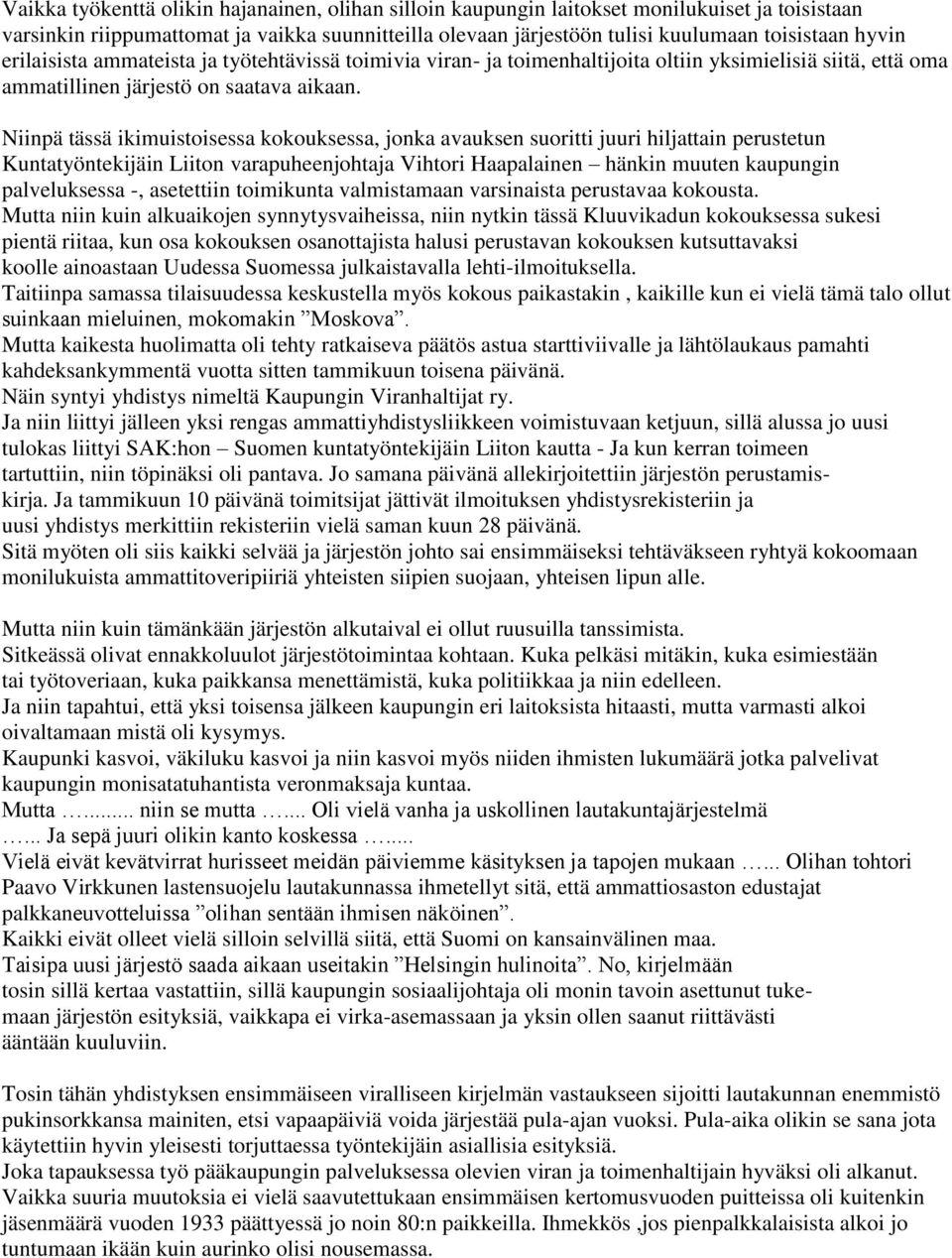 Niinpä tässä ikimuistoisessa kokouksessa, jonka avauksen suoritti juuri hiljattain perustetun Kuntatyöntekijäin Liiton varapuheenjohtaja Vihtori Haapalainen hänkin muuten kaupungin palveluksessa -,