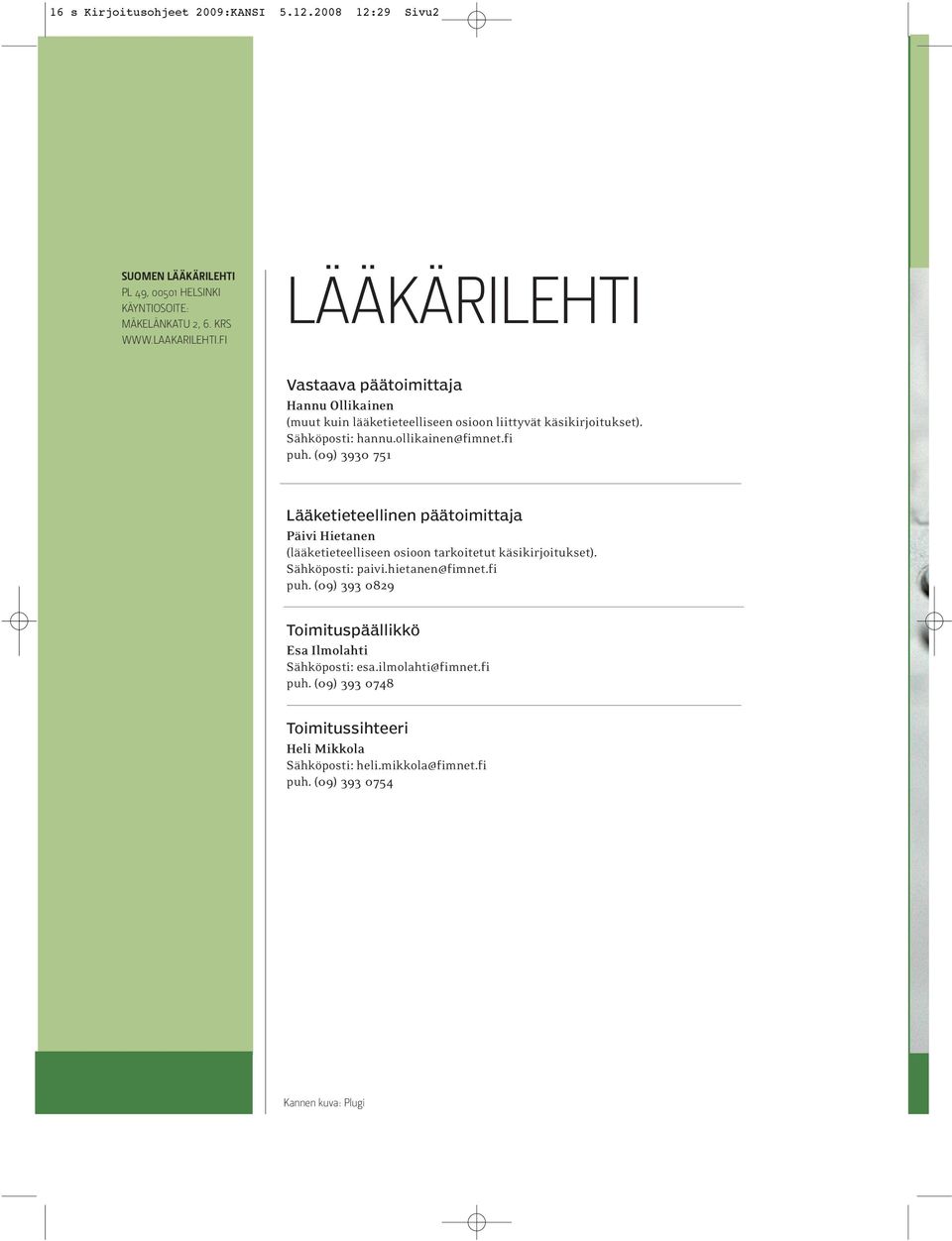 (09) 3930 751 Lääketieteellinen päätoimittaja Päivi Hietanen (lääketieteelliseen osioon tarkoitetut käsikirjoitukset). Sähköposti: paivi.hietanen@fimnet.fi puh.