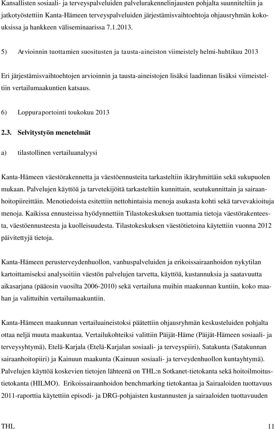 5) Arvioinnin tuottamien suositusten ja tausta-aineiston viimeistely helmi-huhtikuu 2013 Eri järjestämisvaihtoehtojen arvioinnin ja tausta-aineistojen lisäksi laadinnan lisäksi viimeisteltiin