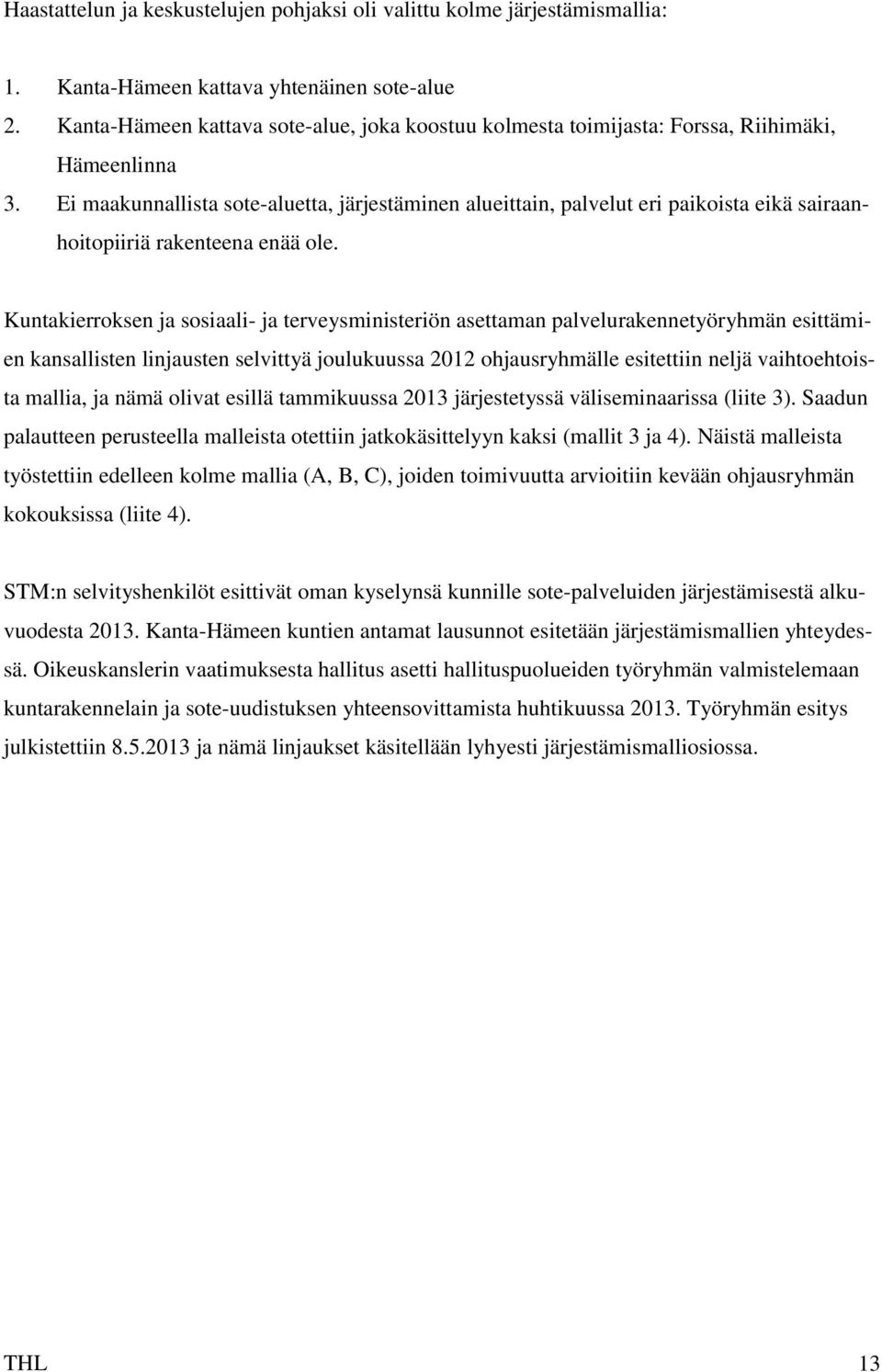 Ei maakunnallista sote-aluetta, järjestäminen alueittain, palvelut eri paikoista eikä sairaanhoitopiiriä rakenteena enää ole.