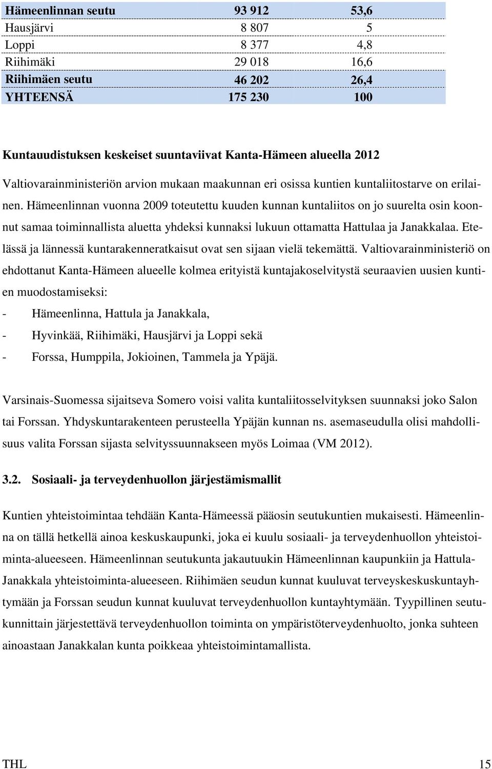 Hämeenlinnan vuonna 2009 toteutettu kuuden kunnan kuntaliitos on jo suurelta osin koonnut samaa toiminnallista aluetta yhdeksi kunnaksi lukuun ottamatta Hattulaa ja Janakkalaa.