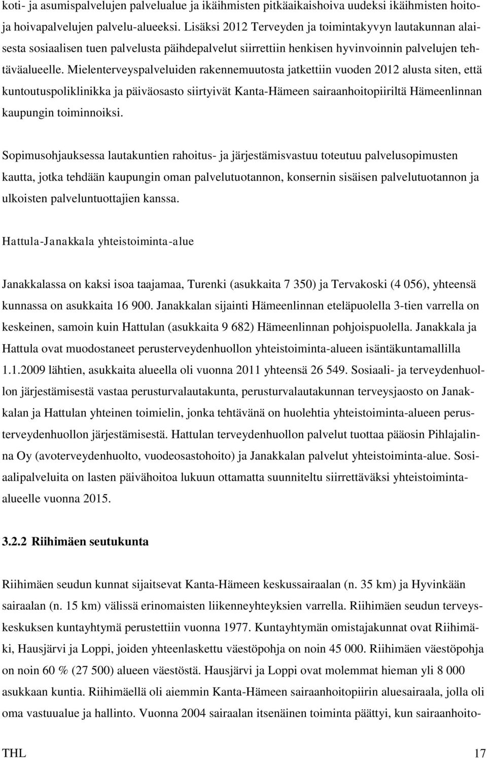 Mielenterveyspalveluiden rakennemuutosta jatkettiin vuoden 2012 alusta siten, että kuntoutuspoliklinikka ja päiväosasto siirtyivät Kanta-Hämeen sairaanhoitopiiriltä Hämeenlinnan kaupungin