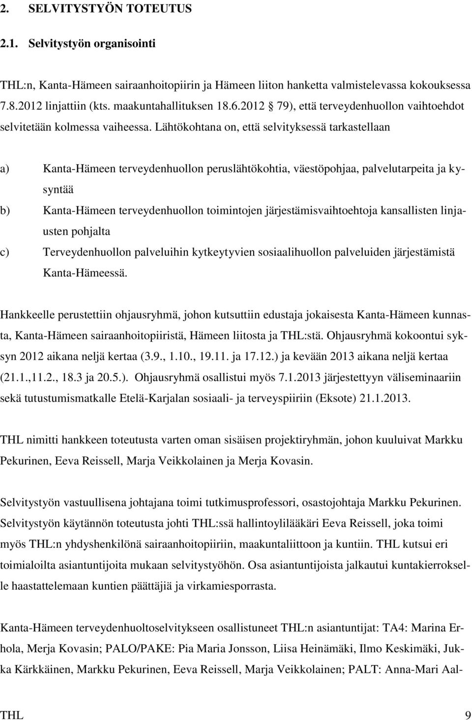 Lähtökohtana on, että selvityksessä tarkastellaan a) Kanta-Hämeen terveydenhuollon peruslähtökohtia, väestöpohjaa, palvelutarpeita ja kysyntää b) Kanta-Hämeen terveydenhuollon toimintojen