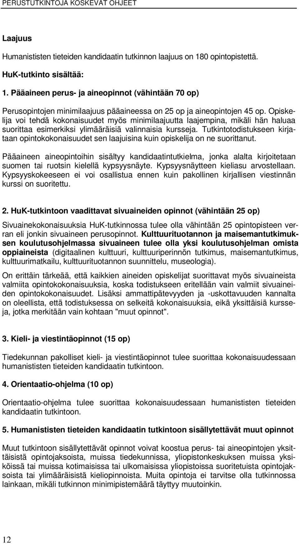 Opiskelija voi tehdä kokonaisuudet myös minimilaajuutta laajempina, mikäli hän haluaa suorittaa esimerkiksi ylimääräisiä valinnaisia kursseja.