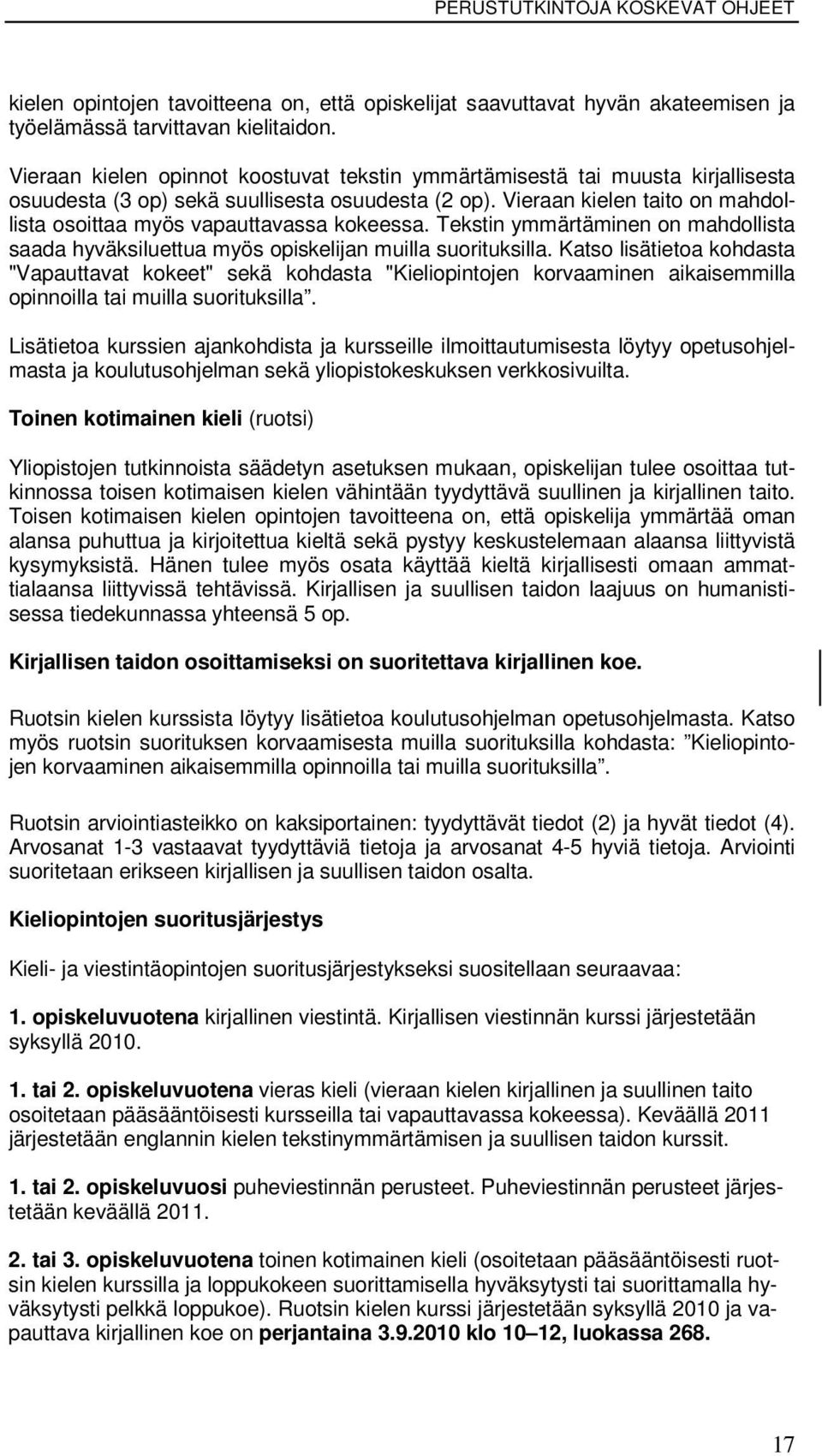 Vieraan kielen taito on mahdollista osoittaa myös vapauttavassa kokeessa. Tekstin ymmärtäminen on mahdollista saada hyväksiluettua myös opiskelijan muilla suorituksilla.