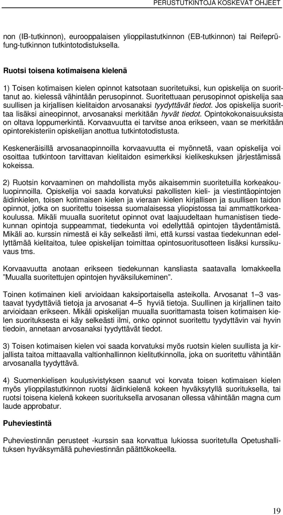 Suoritettuaan perusopinnot opiskelija saa suullisen ja kirjallisen kielitaidon arvosanaksi tyydyttävät tiedot. Jos opiskelija suorittaa lisäksi aineopinnot, arvosanaksi merkitään hyvät tiedot.