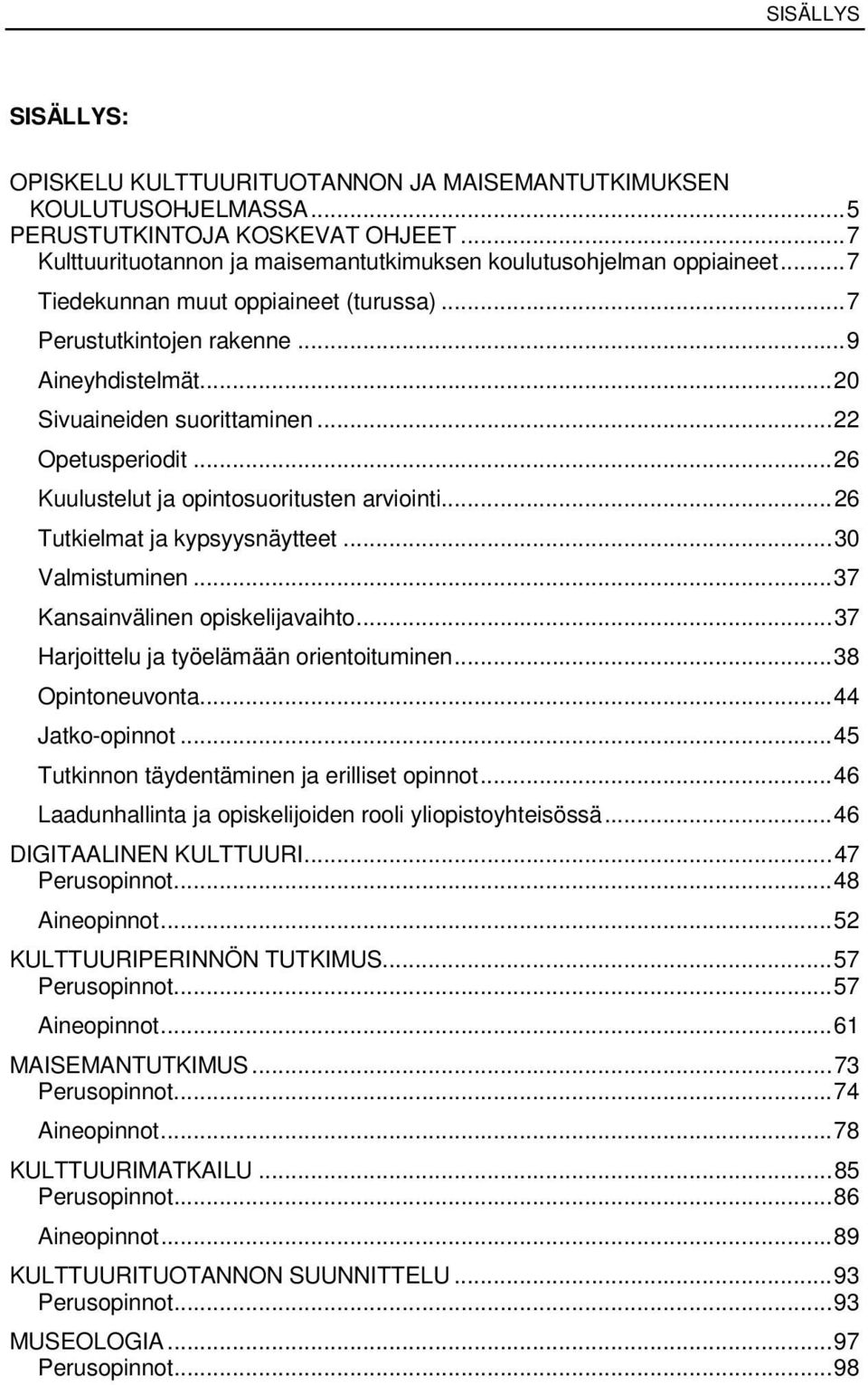 .. 26 Tutkielmat ja kypsyysnäytteet... 30 Valmistuminen... 37 Kansainvälinen opiskelijavaihto... 37 Harjoittelu ja työelämään orientoituminen... 38 Opintoneuvonta... 44 Jatko-opinnot.