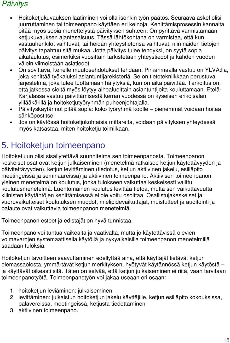 Tässä lähtökohtana on varmistaa, että kun vastuuhenkilöt vaihtuvat, tai heidän yhteystietonsa vaihtuvat, niin näiden tietojen päivitys tapahtuu sitä mukaa.