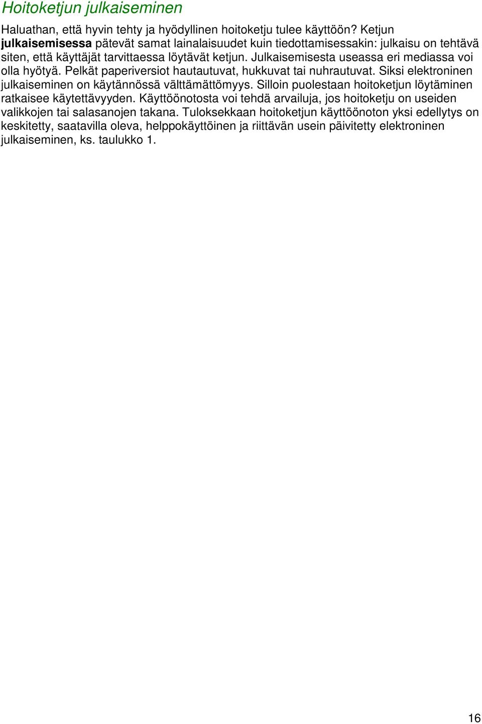 Julkaisemisesta useassa eri mediassa voi olla hyötyä. Pelkät paperiversiot hautautuvat, hukkuvat tai nuhrautuvat. Siksi elektroninen julkaiseminen on käytännössä välttämättömyys.