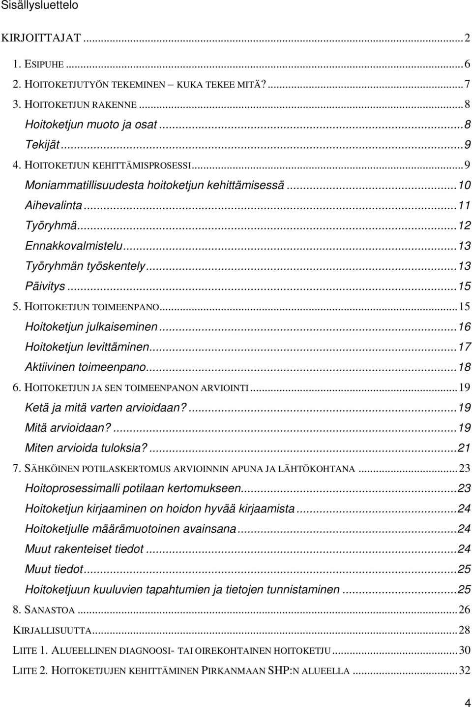 HOITOKETJUN TOIMEENPANO...15 Hoitoketjun julkaiseminen...16 Hoitoketjun levittäminen...17 Aktiivinen toimeenpano...18 6. HOITOKETJUN JA SEN TOIMEENPANON ARVIOINTI...19 Ketä ja mitä varten arvioidaan?