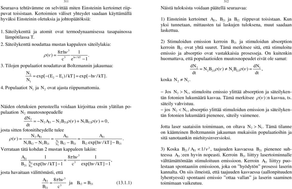 . Tilojen populaatiot noudattavat Boltzmannin jakaumaa: N N 1 exp[ ( E E ) / kt ] exp[ h / kt]. 1 4. Populaatiot N 1 ja N ovat ajasta riippumattomia.