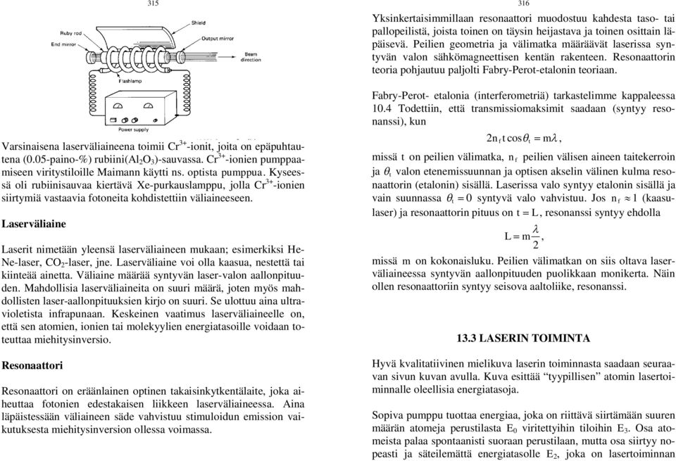 Laserväliaine Laserit nimetään yleensä laserväliaineen mukaan; esimerkiksi He- Ne-laser, CO -laser, jne. Laserväliaine voi olla kaasua, nestettä tai kiinteää ainetta.