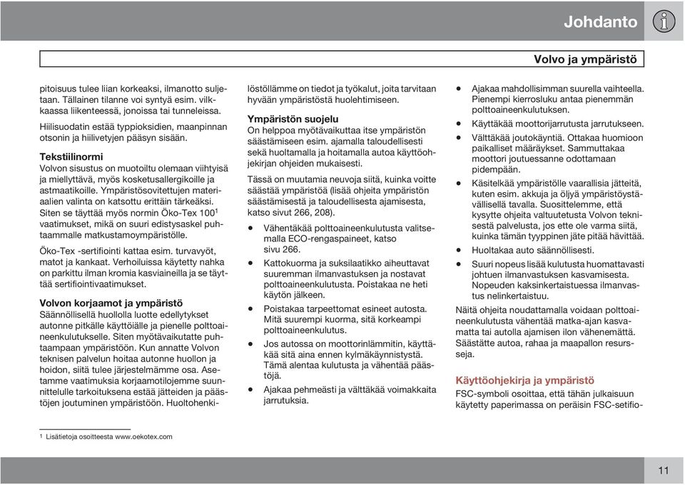 Tekstiilinormi Volvon sisustus on muotoiltu olemaan viihtyisä ja miellyttävä, myös kosketusallergikoille ja astmaatikoille. Ympäristösovitettujen materiaalien valinta on katsottu erittäin tärkeäksi.