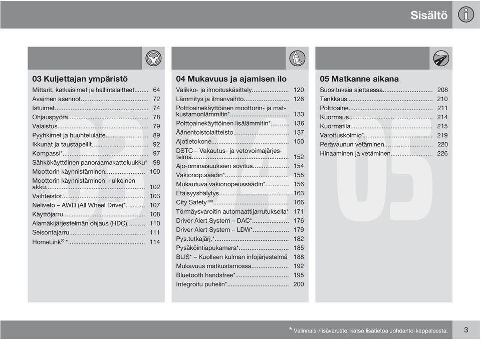 .. 89 Äänentoistolaitteisto... 137 Ikkunat ja taustapeilit... 92 Ajotietokone... 150 Kompassi*... 97 DSTC Vakautus- ja vetovoimajärjestelmä.