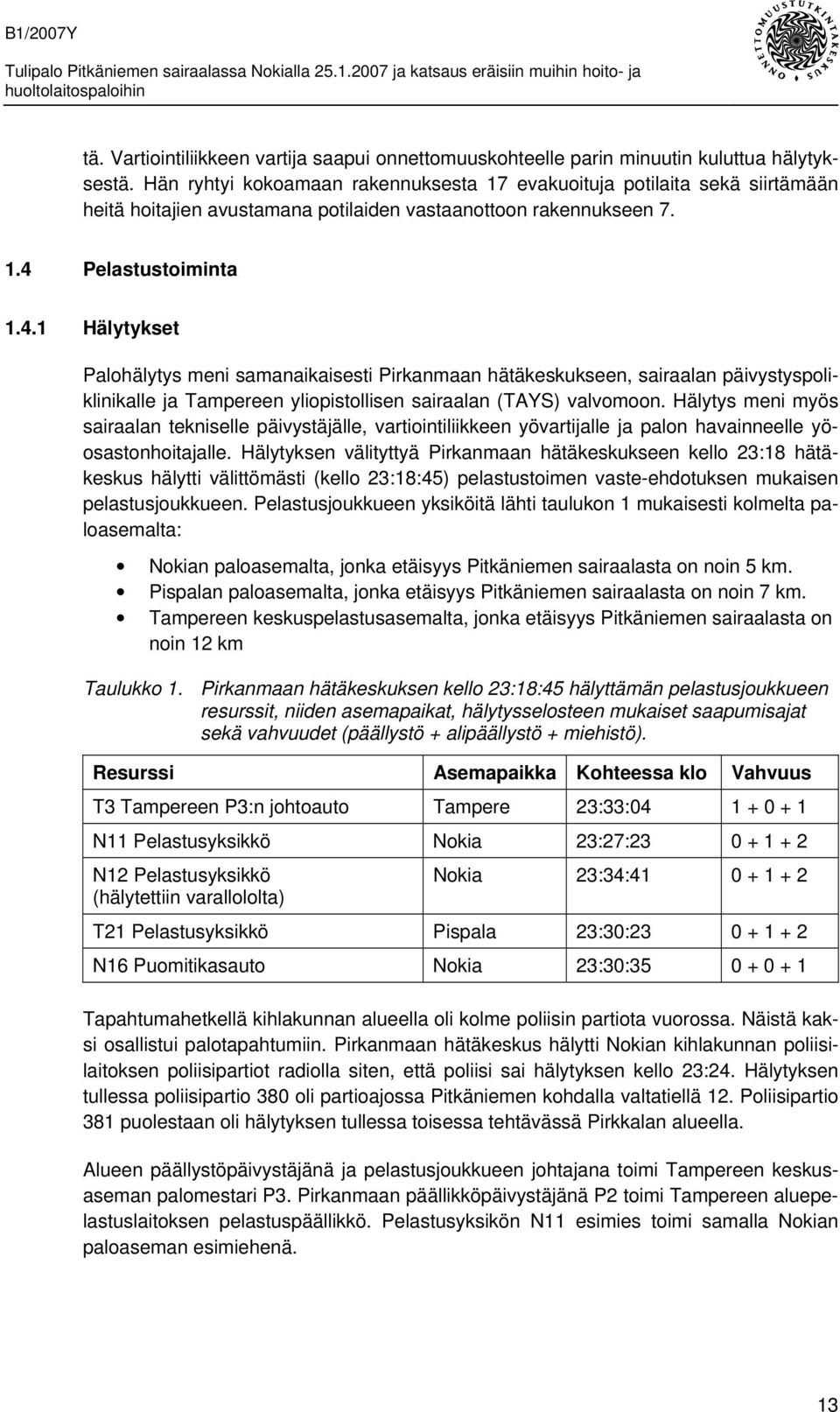 Hän ryhtyi kokoamaan rakennuksesta 17 evakuoituja potilaita sekä siirtämään heitä hoitajien avustamana potilaiden vastaanottoon rakennukseen 7. 1.4 