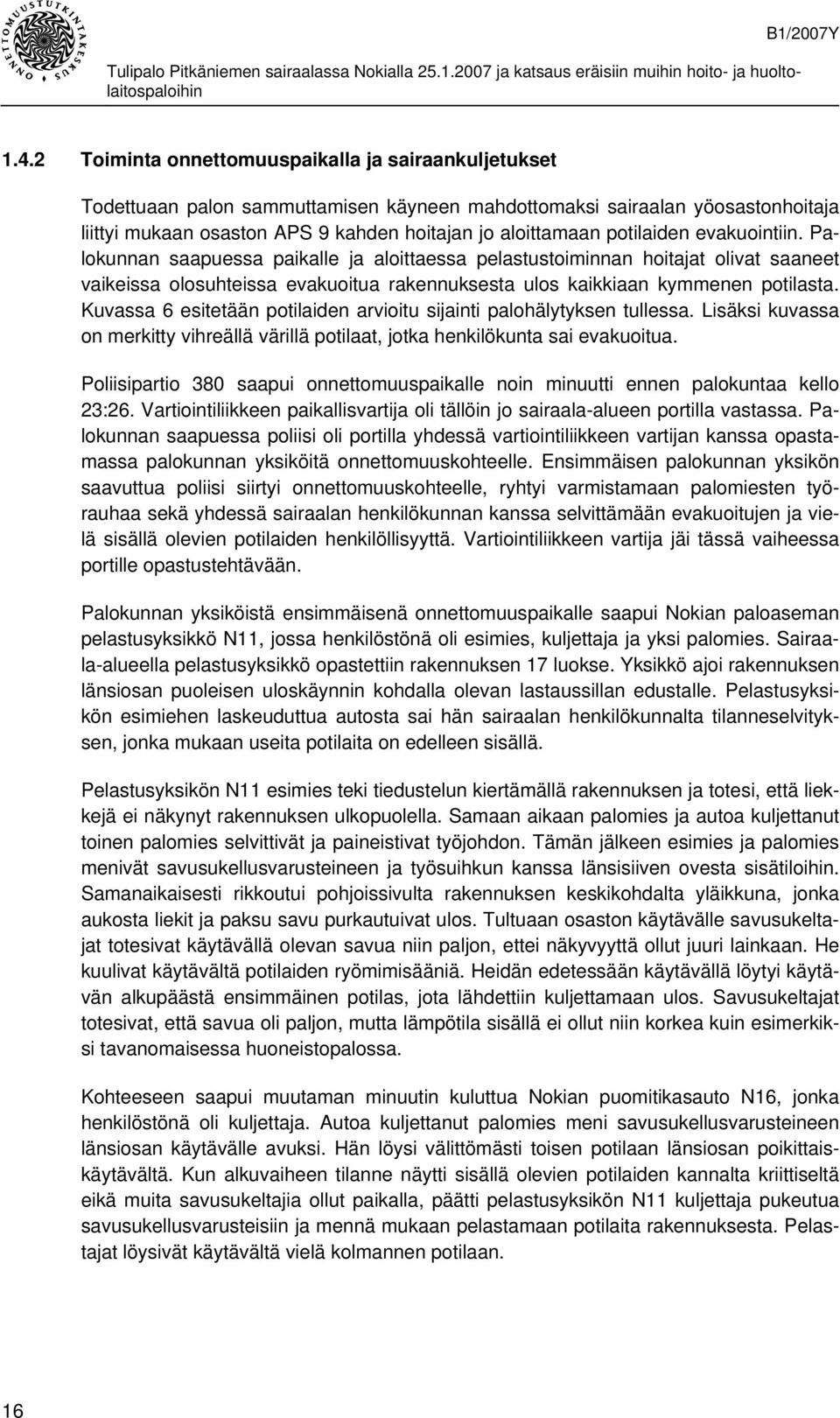 potilaiden evakuointiin. Palokunnan saapuessa paikalle ja aloittaessa pelastustoiminnan hoitajat olivat saaneet vaikeissa olosuhteissa evakuoitua rakennuksesta ulos kaikkiaan kymmenen potilasta.