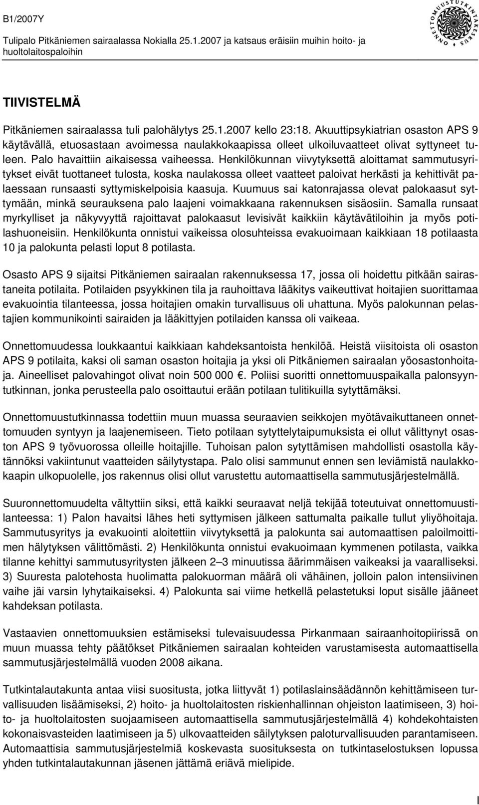 Henkilökunnan viivytyksettä aloittamat sammutusyritykset eivät tuottaneet tulosta, koska naulakossa olleet vaatteet paloivat herkästi ja kehittivät palaessaan runsaasti syttymiskelpoisia kaasuja.