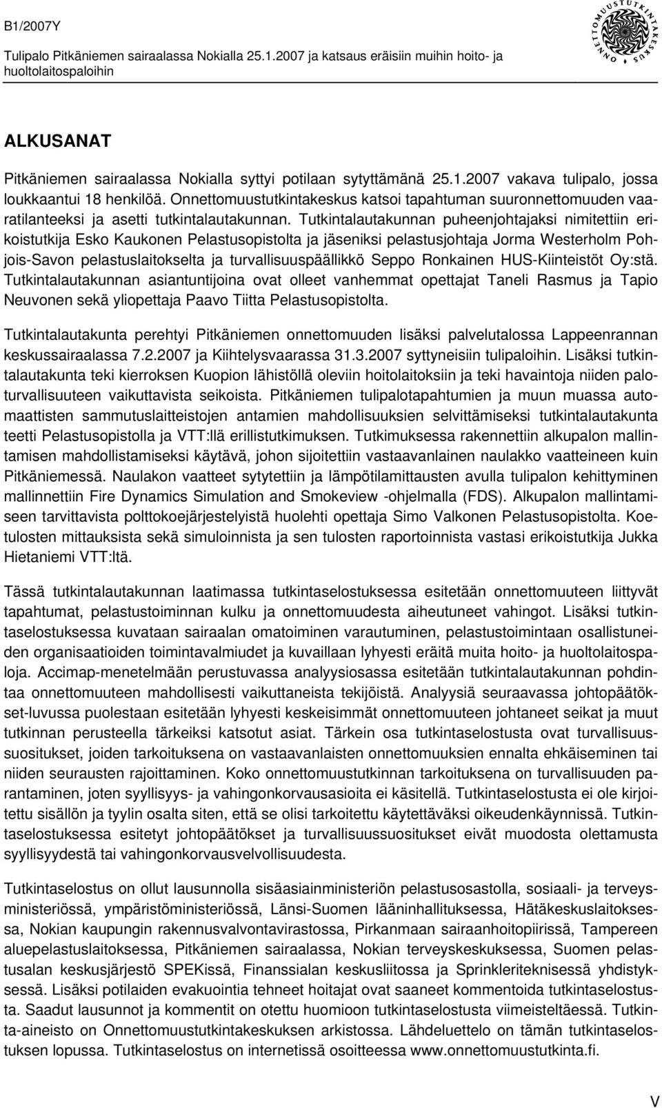 Tutkintalautakunnan puheenjohtajaksi nimitettiin erikoistutkija Esko Kaukonen Pelastusopistolta ja jäseniksi pelastusjohtaja Jorma Westerholm Pohjois-Savon pelastuslaitokselta ja