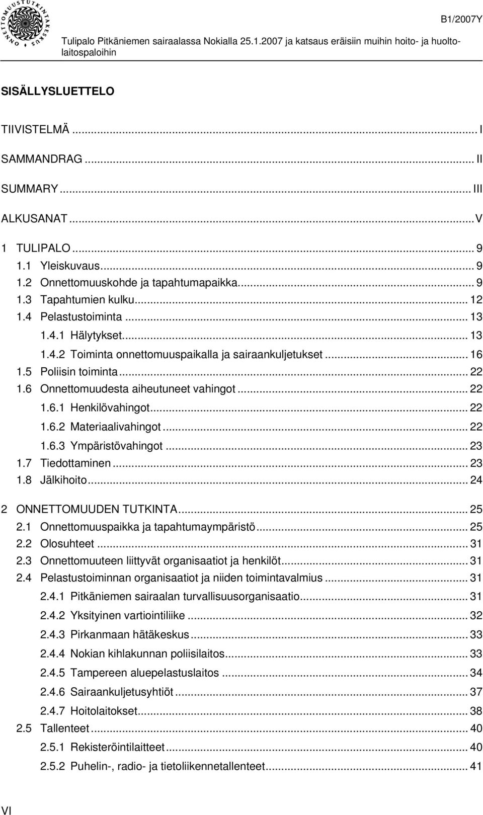 .. 16 1.5 Poliisin toiminta... 22 1.6 Onnettomuudesta aiheutuneet vahingot... 22 1.6.1 Henkilövahingot... 22 1.6.2 Materiaalivahingot... 22 1.6.3 Ympäristövahingot... 23 1.7 Tiedottaminen... 23 1.8 Jälkihoito.