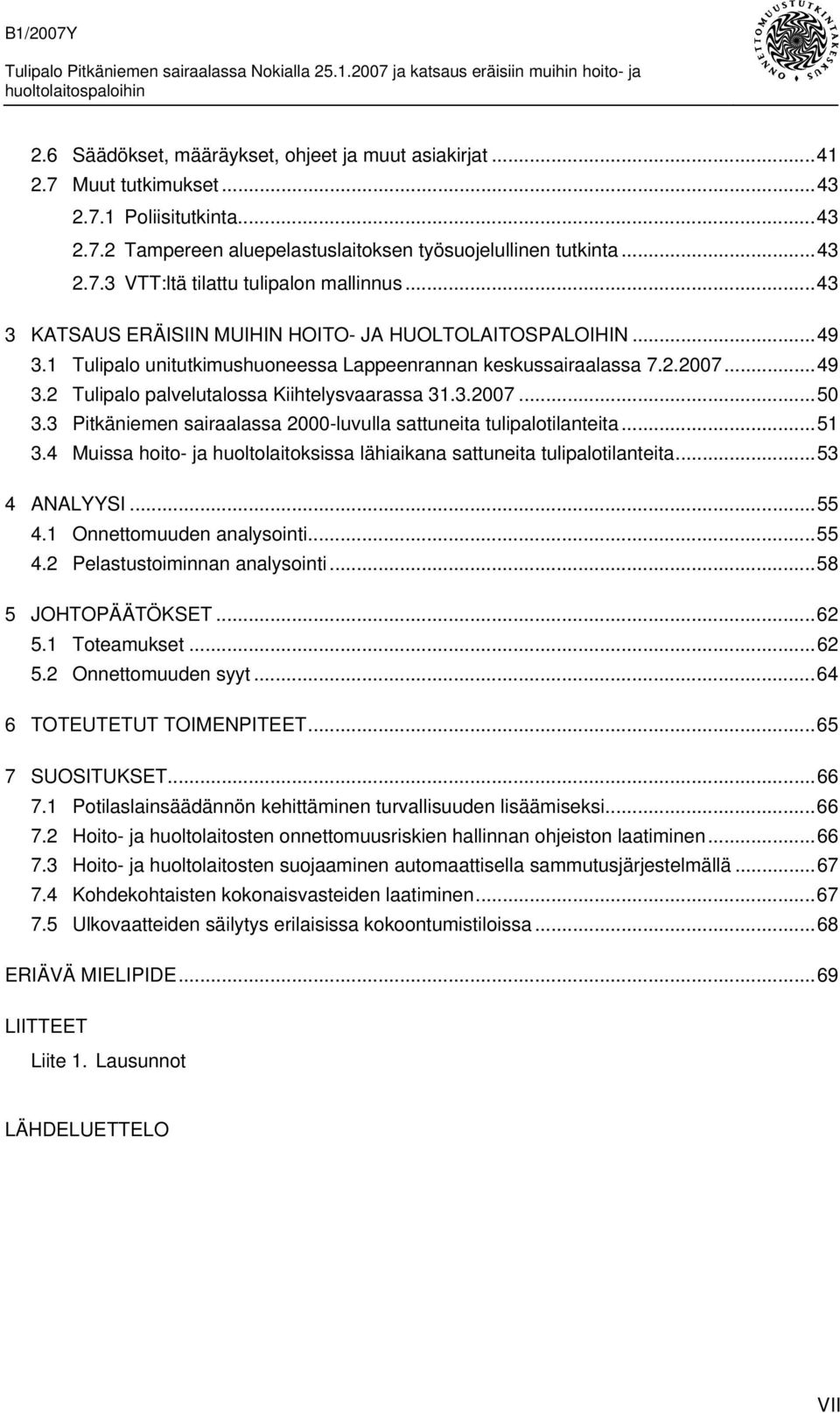 ..43 3 KATSAUS ERÄISIIN MUIHIN HOITO- JA HUOLTOLAITOSPALOIHIN...49 3.1 Tulipalo unitutkimushuoneessa Lappeenrannan keskussairaalassa 7.2.2007...49 3.2 Tulipalo palvelutalossa Kiihtelysvaarassa 31.3.2007...50 3.