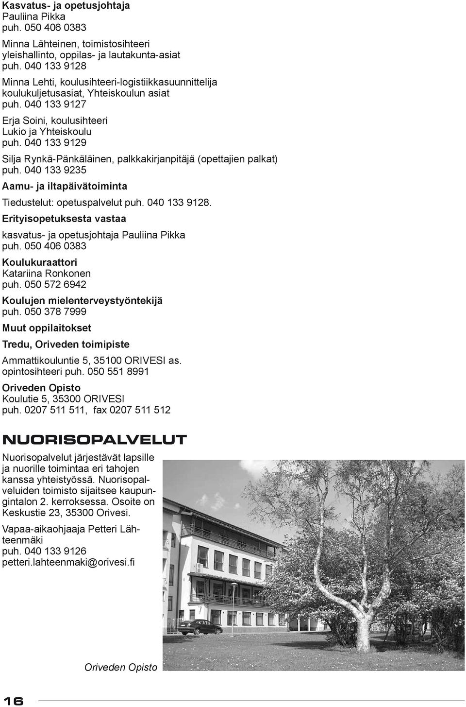 040 133 9129 Silja Rynkä-Pänkäläinen, palkkakirjanpitäjä (opettajien palkat) puh. 040 133 9235 Aamu- ja iltapäivätoiminta Tiedustelut: opetuspalvelut puh. 040 133 9128.