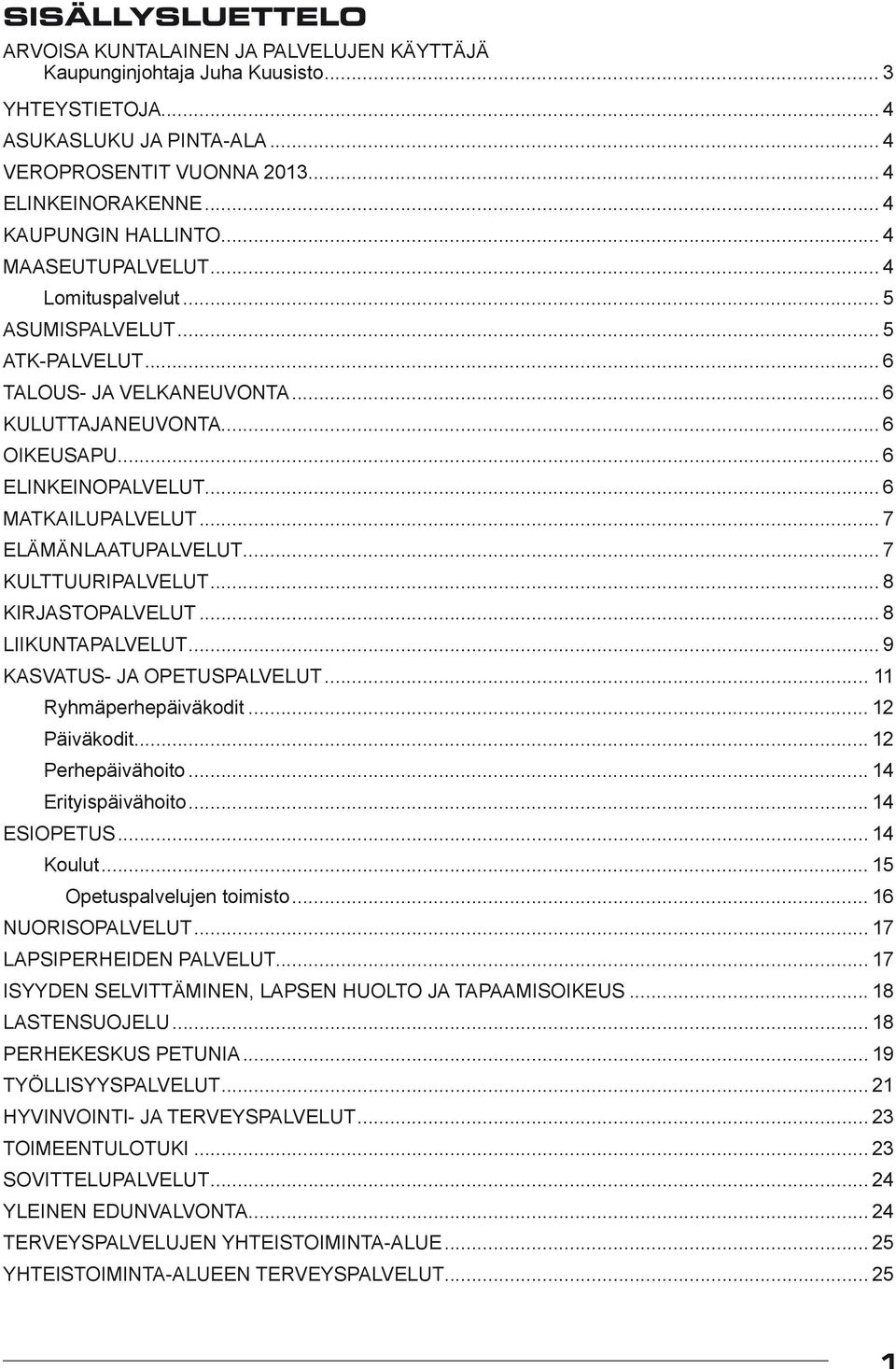 .. 6 matkailupalvelut... 7 elämänlaatupalvelut... 7 kulttuuripalvelut... 8 kirjastopalvelut... 8 liikuntapalvelut... 9 kasvatus- ja opetuspalvelut... 11 Ryhmäperhepäiväkodit... 12 Päiväkodit.