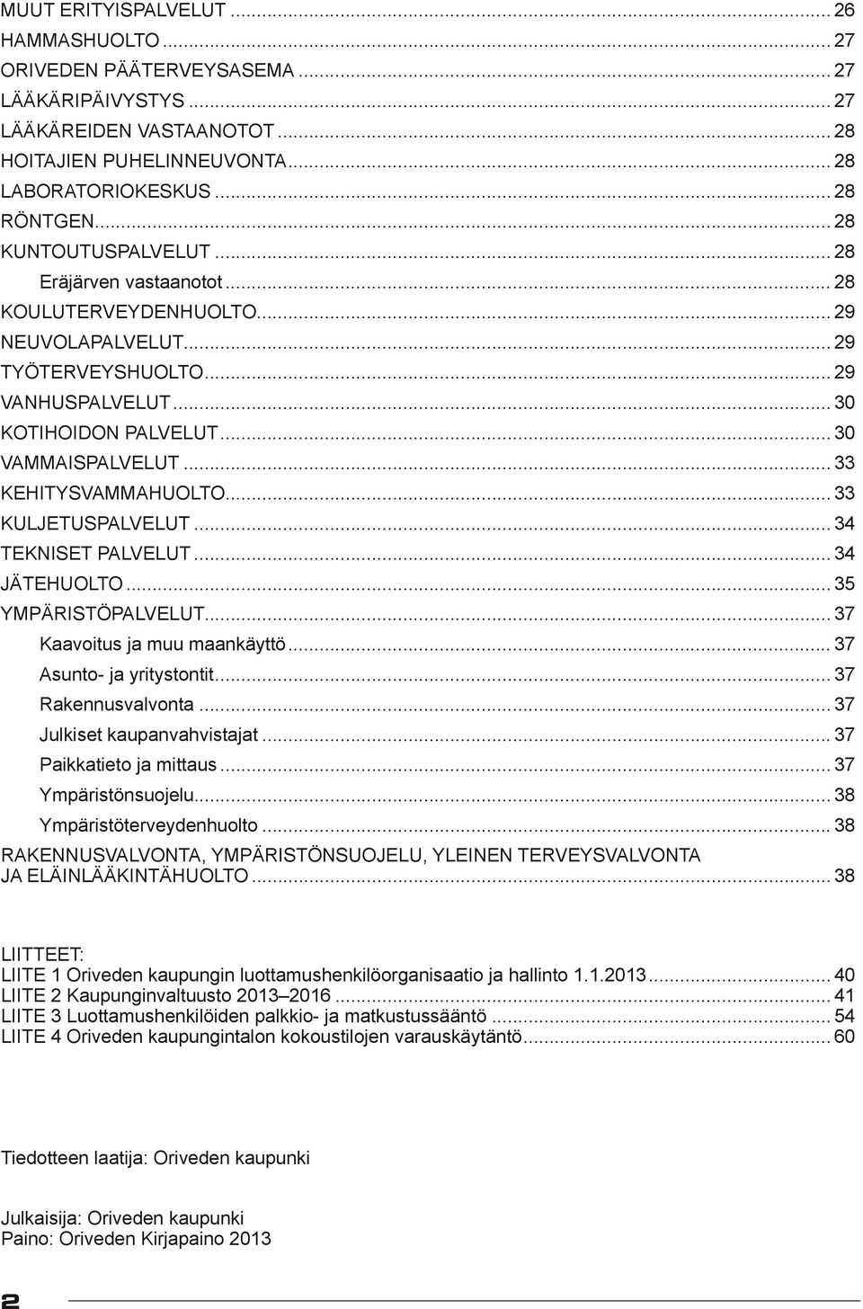 .. 33 KEHITYSVAMMAHUOLTO... 33 KULJETUSPALVELUT... 34 tekniset palvelut... 34 jätehuolto... 35 ympäristöpalvelut... 37 Kaavoitus ja muu maankäyttö... 37 Asunto- ja yritystontit... 37 Rakennusvalvonta.