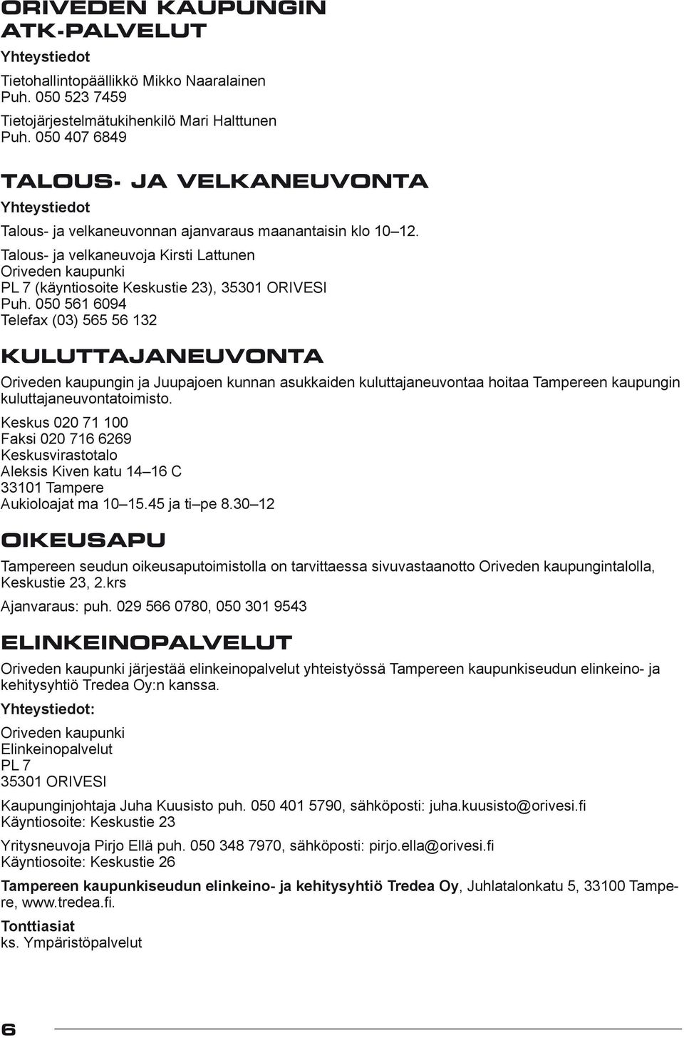 Talous- ja velkaneuvoja Kirsti Lattunen Oriveden kaupunki PL 7 (käyntiosoite Keskustie 23), 35301 ORIVESI Puh.