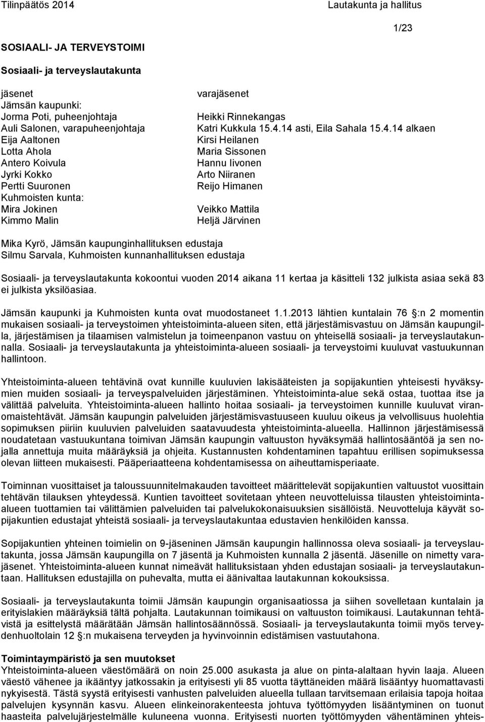 14 asti, Eila Sahala 15.4.14 alkaen Kirsi Heilanen Maria Sissonen Hannu Iivonen Arto Niiranen Reijo Himanen Veikko Mattila Heljä Järvinen Mika Kyrö, Jämsän kaupunginhallituksen edustaja Silmu