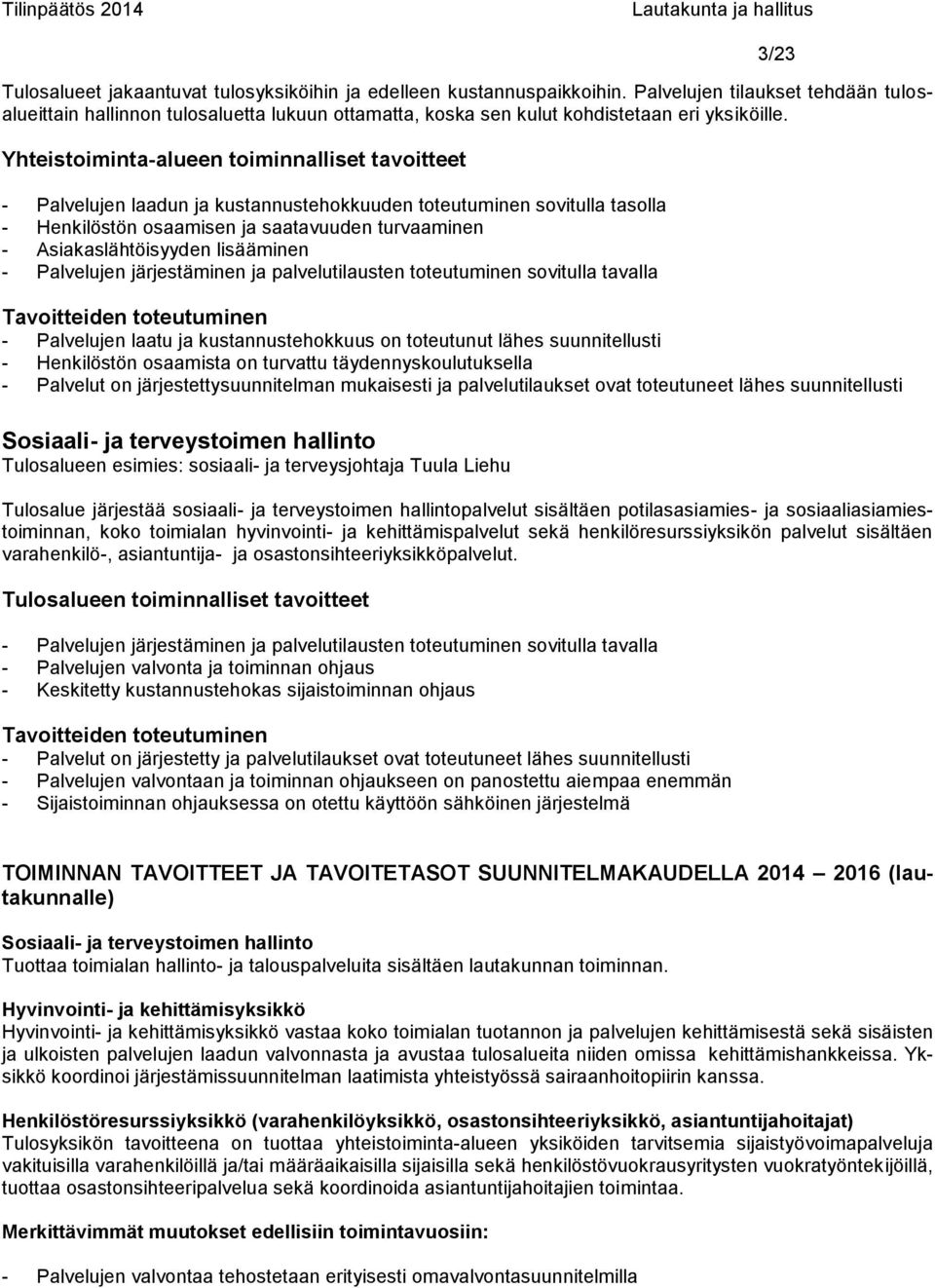 Yhteistoiminta-alueen toiminnalliset tavoitteet - Palvelujen laadun ja kustannustehokkuuden toteutuminen sovitulla tasolla - Henkilöstön osaamisen ja saatavuuden turvaaminen - Asiakaslähtöisyyden