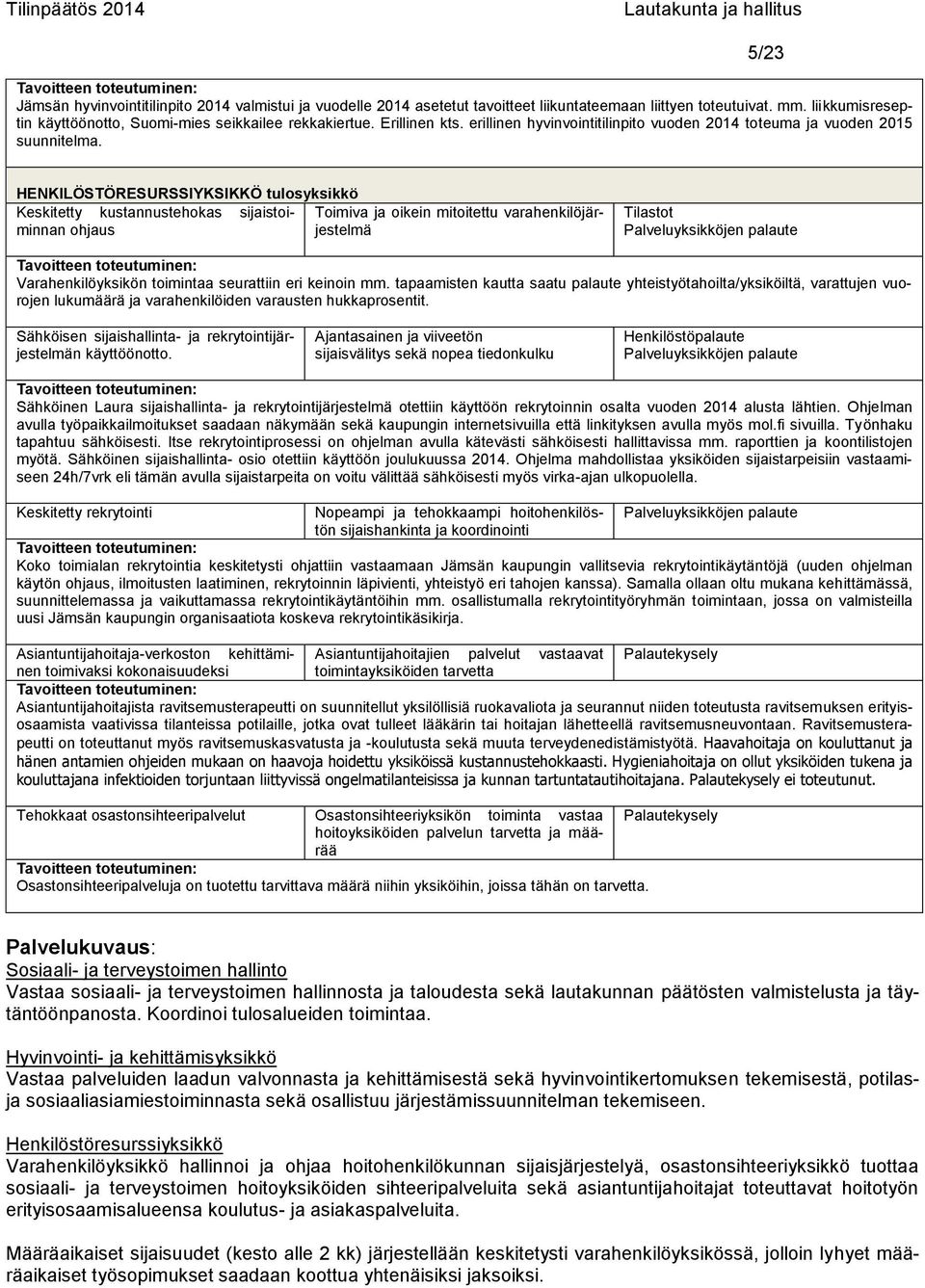 5/23 HENKILÖSTÖRESURSSIYKSIKKÖ tulosyksikkö Keskitetty kustannustehokas sijaistoiminnan ohjaus Toimiva ja oikein mitoitettu varahenkilöjärjestelmä Tilastot Palveluyksikköjen palaute