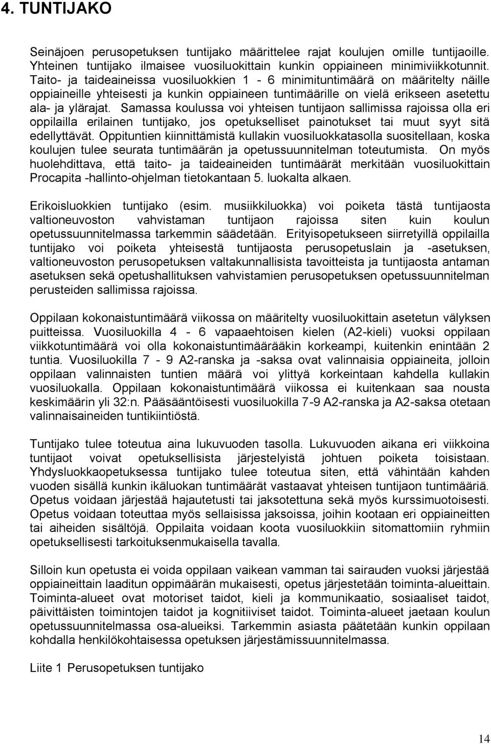 Samassa koulussa voi yhteisen tuntijaon sallimissa rajoissa olla eri oppilailla erilainen tuntijako, jos opetukselliset painotukset tai muut syyt sitä edellyttävät.