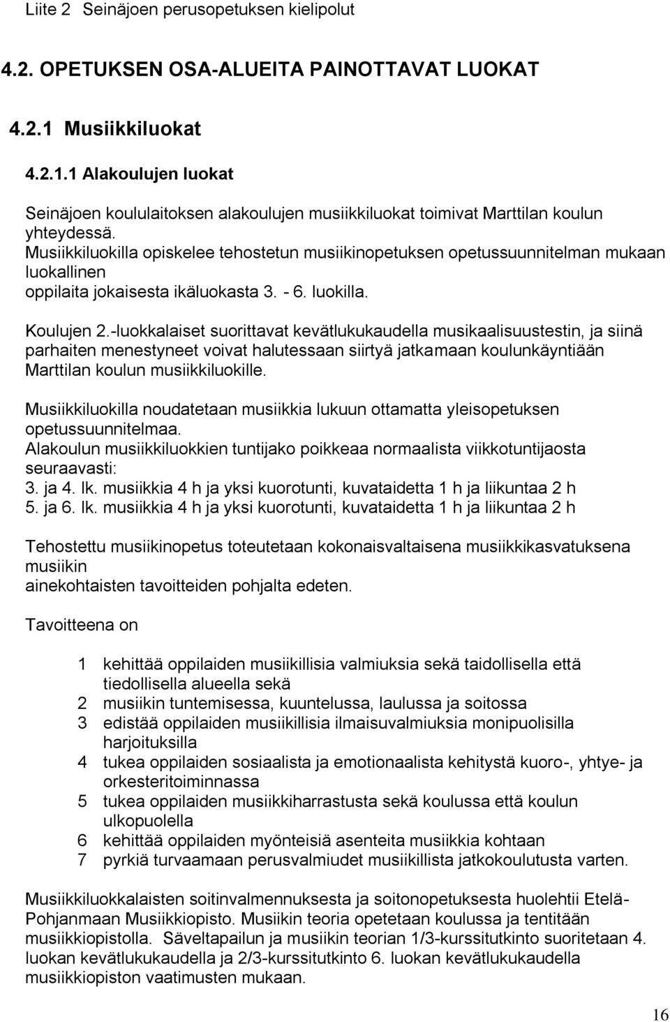 Musiikkiluokilla opiskelee tehostetun musiikinopetuksen opetussuunnitelman mukaan luokallinen oppilaita jokaisesta ikäluokasta 3. - 6. luokilla. Koulujen 2.