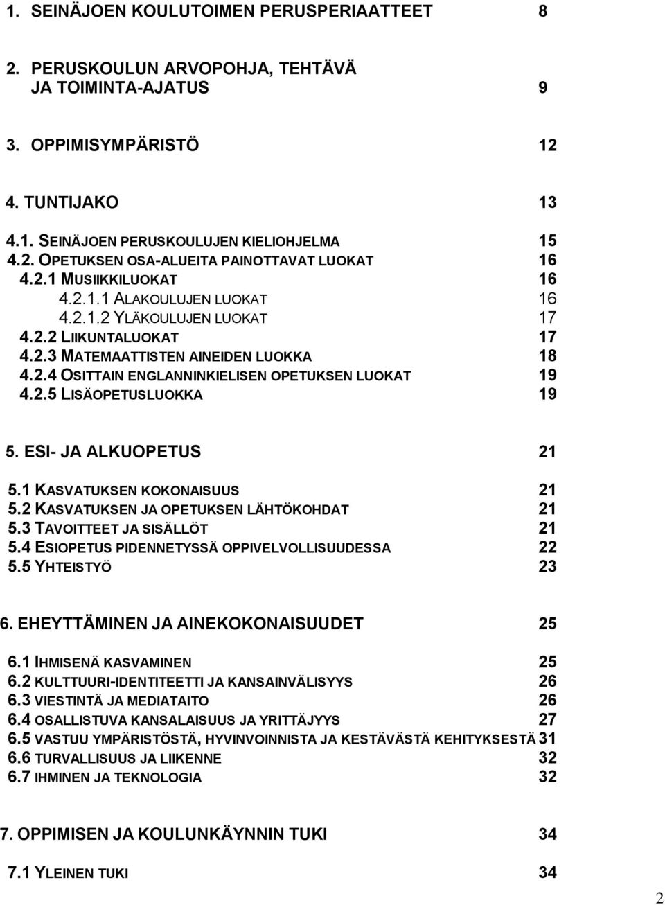 2.5 LISÄOPETUSLUOKKA 19 5. ESI- JA ALKUOPETUS 21 5.1 KASVATUKSEN KOKONAISUUS 21 5.2 KASVATUKSEN JA OPETUKSEN LÄHTÖKOHDAT 21 5.3 TAVOITTEET JA SISÄLLÖT 21 5.