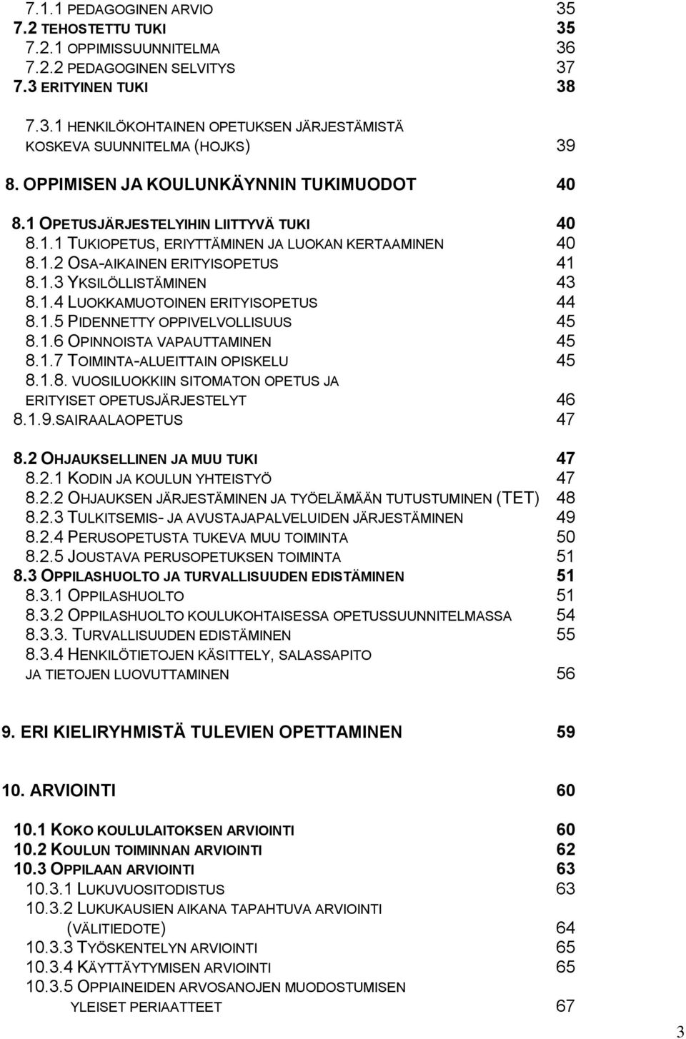 1.4 LUOKKAMUOTOINEN ERITYISOPETUS 44 8.1.5 PIDENNETTY OPPIVELVOLLISUUS 45 8.1.6 OPINNOISTA VAPAUTTAMINEN 45 8.1.7 TOIMINTA-ALUEITTAIN OPISKELU 45 8.1.8. VUOSILUOKKIIN SITOMATON OPETUS JA ERITYISET OPETUSJÄRJESTELYT 46 8.