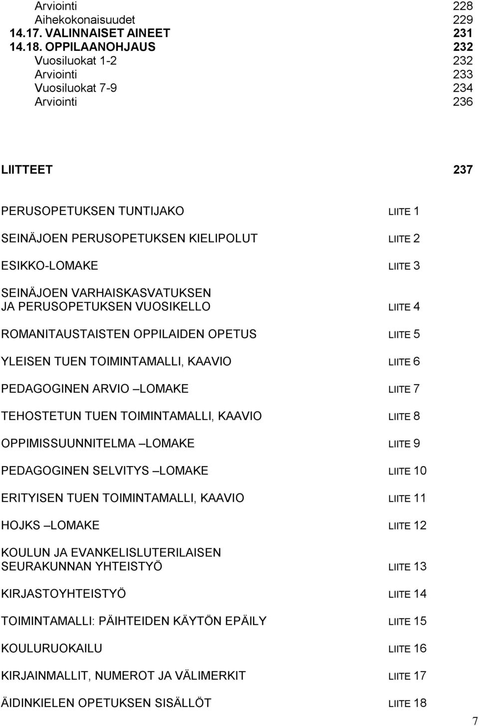 SEINÄJOEN VARHAISKASVATUKSEN JA PERUSOPETUKSEN VUOSIKELLO LIITE 4 ROMANITAUSTAISTEN OPPILAIDEN OPETUS LIITE 5 YLEISEN TUEN TOIMINTAMALLI, KAAVIO LIITE 6 PEDAGOGINEN ARVIO LOMAKE LIITE 7 TEHOSTETUN