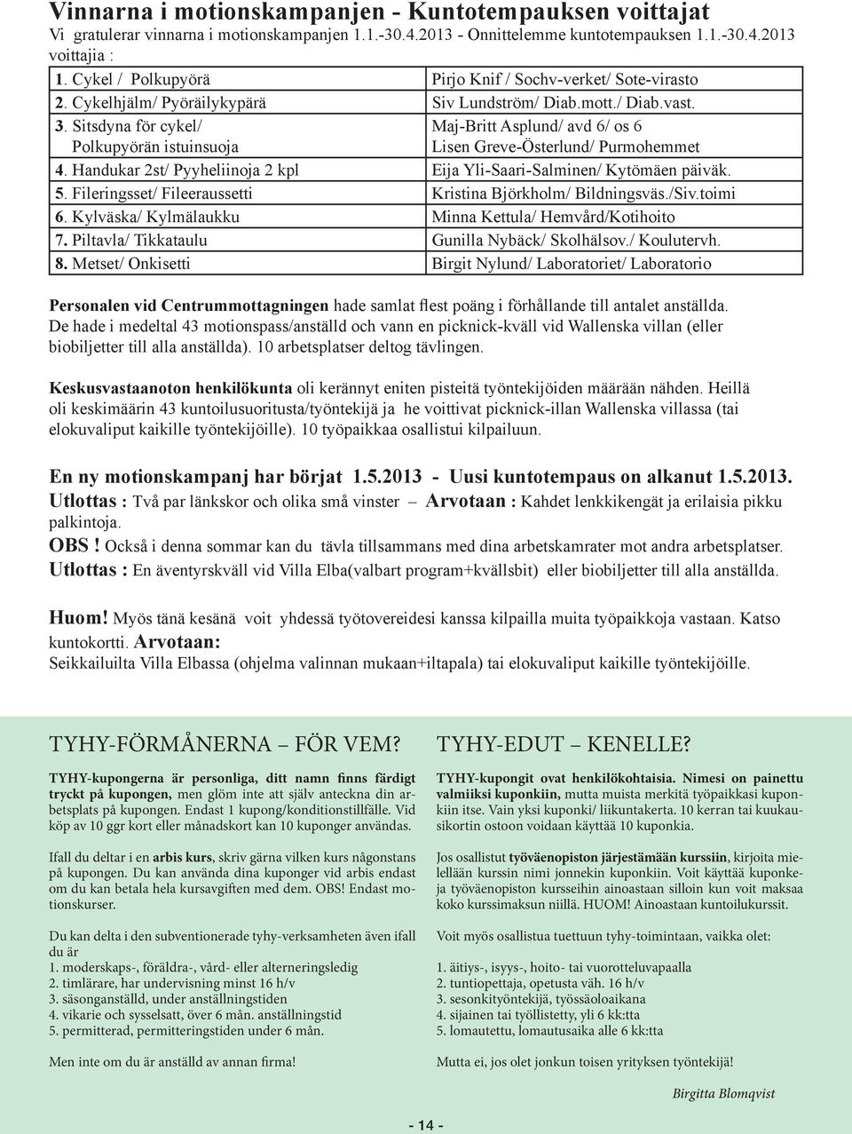 Sitsdyna för cykel/ Polkupyörän istuinsuoja Maj-Britt Asplund/ avd 6/ os 6 Lisen Greve-Österlund/ Purmohemmet 4. Handukar 2st/ Pyyheliinoja 2 kpl Eija Yli-Saari-Salminen/ Kytömäen päiväk. 5.