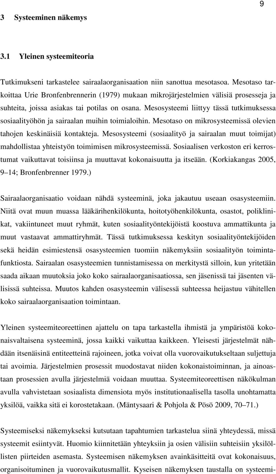 Mesosysteemi liittyy tässä tutkimuksessa sosiaalityöhön ja sairaalan muihin toimialoihin. Mesotaso on mikrosysteemissä olevien tahojen keskinäisiä kontakteja.