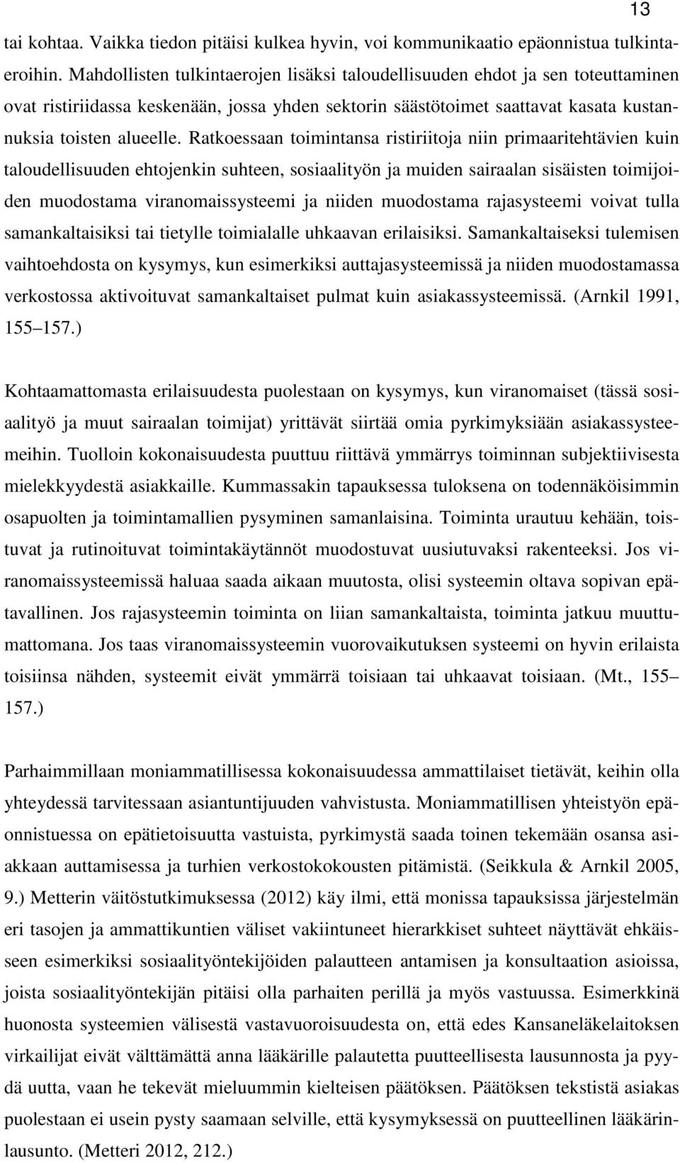 Ratkoessaan toimintansa ristiriitoja niin primaaritehtävien kuin taloudellisuuden ehtojenkin suhteen, sosiaalityön ja muiden sairaalan sisäisten toimijoiden muodostama viranomaissysteemi ja niiden