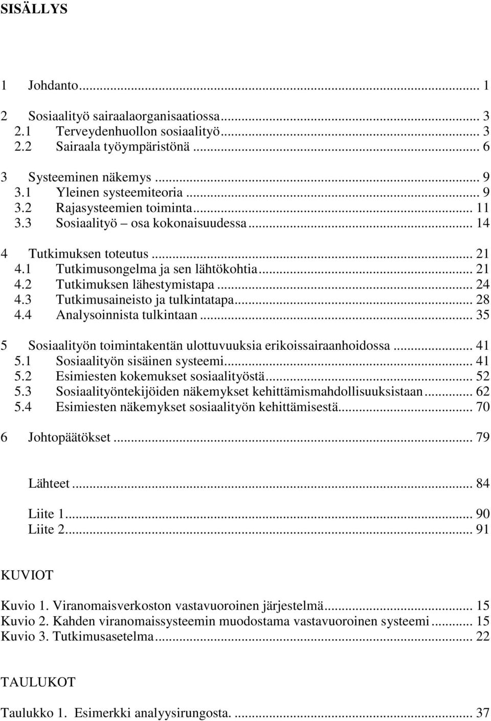 .. 28 4.4 Analysoinnista tulkintaan... 35 5 Sosiaalityön toimintakentän ulottuvuuksia erikoissairaanhoidossa... 41 5.1 Sosiaalityön sisäinen systeemi... 41 5.2 Esimiesten kokemukset sosiaalityöstä.