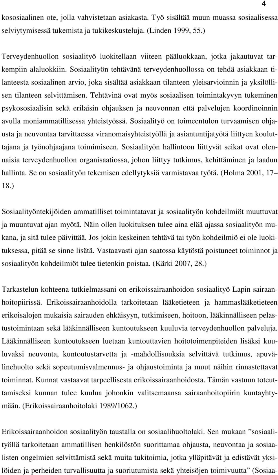 Sosiaalityön tehtävänä terveydenhuollossa on tehdä asiakkaan tilanteesta sosiaalinen arvio, joka sisältää asiakkaan tilanteen yleisarvioinnin ja yksilöllisen tilanteen selvittämisen.