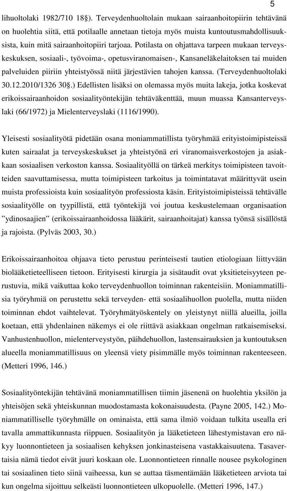 Potilasta on ohjattava tarpeen mukaan terveyskeskuksen, sosiaali-, työvoima-, opetusviranomaisen-, Kansaneläkelaitoksen tai muiden palveluiden piiriin yhteistyössä niitä järjestävien tahojen kanssa.