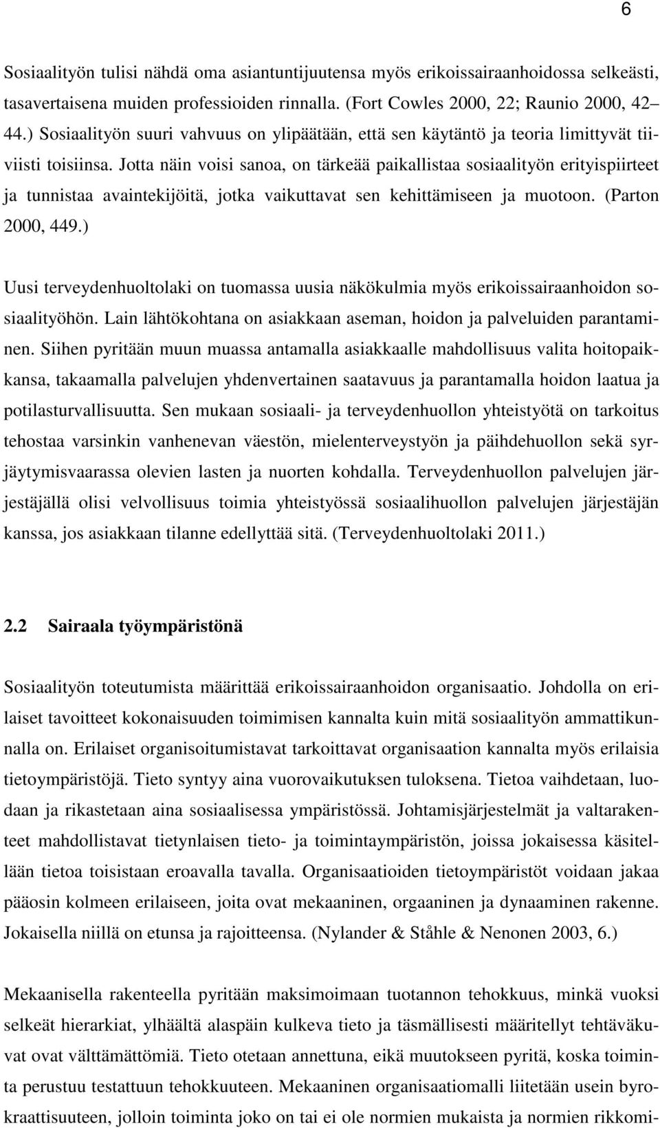 Jotta näin voisi sanoa, on tärkeää paikallistaa sosiaalityön erityispiirteet ja tunnistaa avaintekijöitä, jotka vaikuttavat sen kehittämiseen ja muotoon. (Parton 2000, 449.